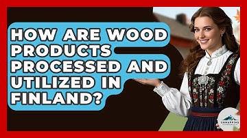 How Are Wood Products Processed And Utilized In Finland? - Unmapping Scandinavia
