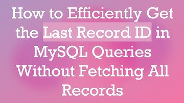 How to Efficiently Get the Last Record ID in MySQL Queries Without Fetching All Records