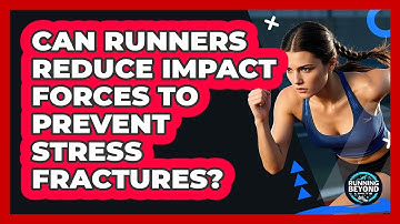 Can Runners Reduce Impact Forces To Prevent Stress Fractures? - Running Beyond Limits