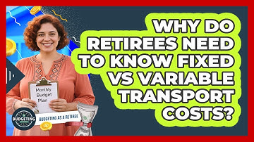 Why Do Retirees Need To Know Fixed Vs Variable Transport Costs? - Budgeting as a Retiree