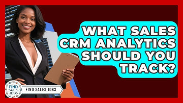 What Sales CRM Analytics Should You Track? - Find Sales Jobs