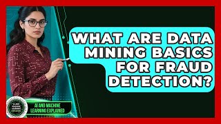 What Are Data Mining Basics For Fraud Detection? - AI and Machine Learning Explained