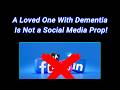 A Loved One With Dementia Is Not a Social Media Prop!