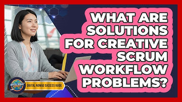 What Are Solutions For Creative Scrum Workflow Problems?