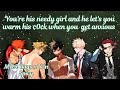 You're his needy girl and he let's you warm his ¢0¢k when you get anxious