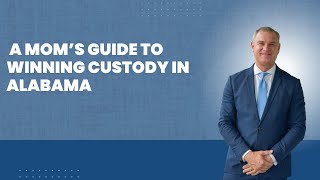 A Mom’s Guide to Winning Custody in Alabama
