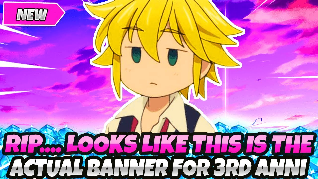 RIP............ LOOKS LIKE THIS IS ACTUALLY THE BANNER FOR THE 3RD ANNIVERSARY... (7DS Grand Cross)
