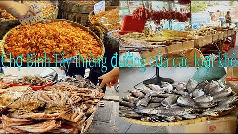 Đi chợ lớn Quận 6 mua khô cá sặc, tôm khô, khô mực, khô cá lốc tha hồ lựa chọn các loại khô để mua