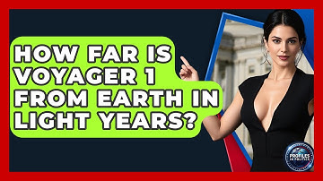 How Far Is Voyager 1 From Earth in Light Years? - Profiles in Politics
