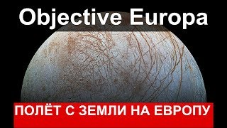 ПОЛЁТ С ЗЕМЛИ НА СПУТНИК ЮПИТЕРА ЕВРОПА (Проект Objective Europa)