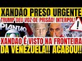 URGENTE! XANDÃO É VISTO NA FRONTEIRA DA VENEZUELA! TRUMP DEU VOZ DE PRISÃO! INTERPOL E FBI URGENTE!