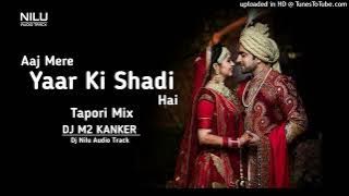 Aaj Mere Yaar Ki Shadi Hai (Tapori Mix) | Dj M2 Kanker | Marriage Special Song | Dj Nilu Audio Track