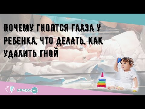 Почему гноятся глаза у ребенка, что делать, как удалить гной