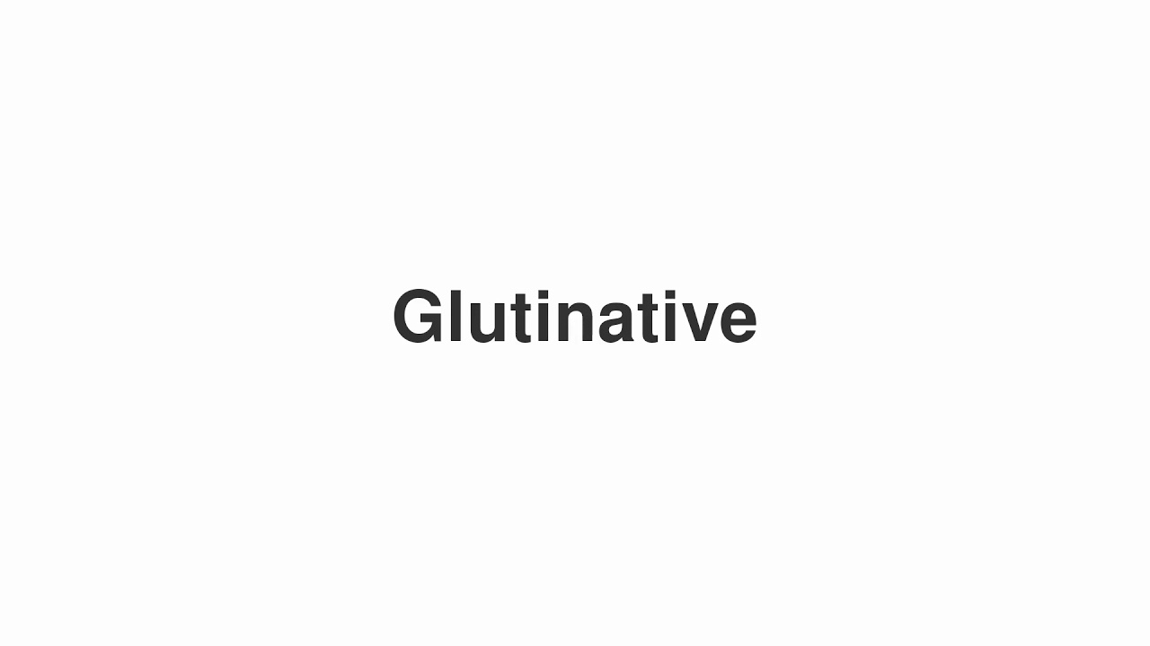 How to Pronounce "Glutinative"