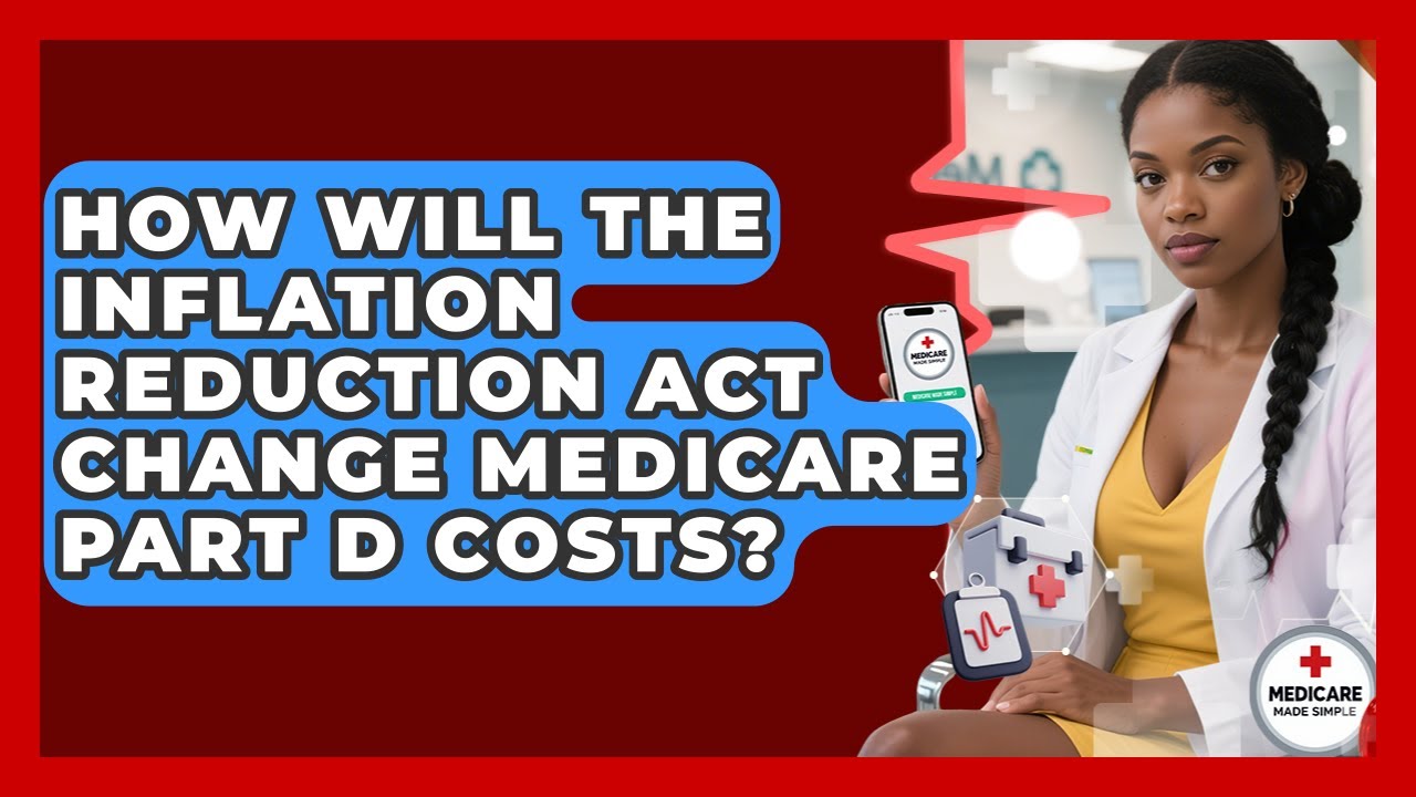 How Will The Inflation Reduction Act Change Medicare Part D Costs? - Medicare Made Simple Guide