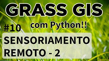 GRASS-GIS 10 - Sensoriamento Remoto 02 (com Python)