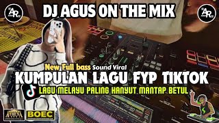 DJ AGUS TERBARU KUMPULAN LAGU MELAYU PALING HANYUT SOUND VIRAL TIKTOK NEW 