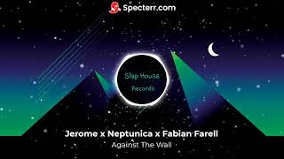 Jerome X Neptunica X Fabian Farell  Against The Wall