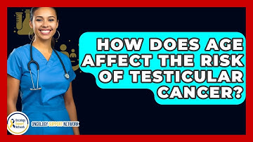 How Does Age Affect The Risk Of Testicular Cancer? - Oncology Support Network