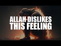 IF YOU HAVE THIS FEELING IN YOUR HEART, ALLAH DISLIKES IT