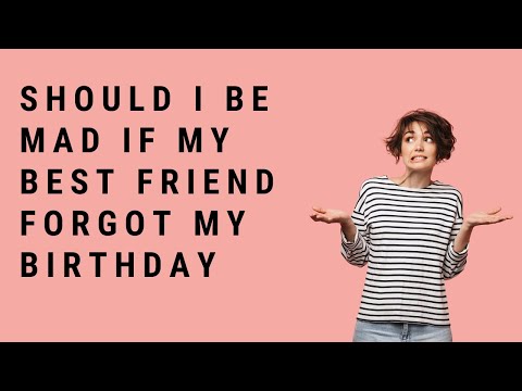 Should I Be Mad If My Best Friend Forgot My Birthday?