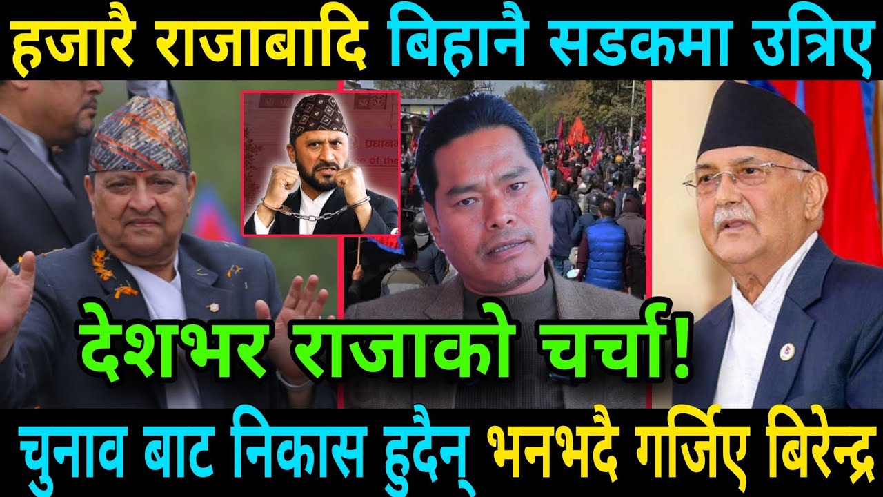 हजारै राजाबादि बिहानै सडकमा उत्रिए राजा ल्याउन चुनावले निकास दिदैन भन्दै गर्जिए बिरेन्द्र सेन