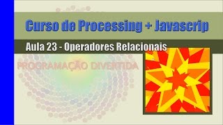 Processing + Javascript - Aula 23 - Operadores Relacionais