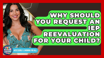 Why Should You Request An IEP Reevaluation For Your Child? - Accessible Learning For All