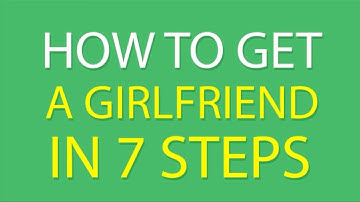How To Get a Girlfriend in 7 Easy Steps