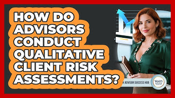 How Do Advisors Conduct Qualitative Client Risk Assessments?