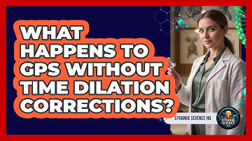 What Happens To GPS Without Time Dilation Corrections?