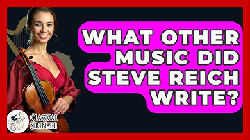 What Other Music Did Steve Reich Write? - Classical Serenade
