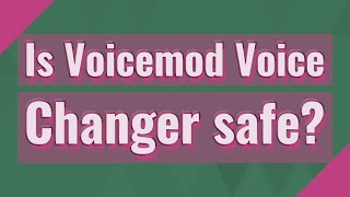 Is Voicemod Voice Changer safe?
