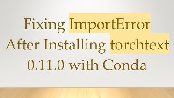 Fixing ImportError After Installing torchtext 0.11.0 with Conda