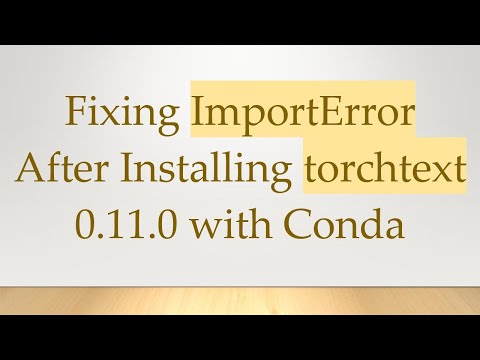 Fixing ImportError After Installing torchtext 0.11.0 with Conda