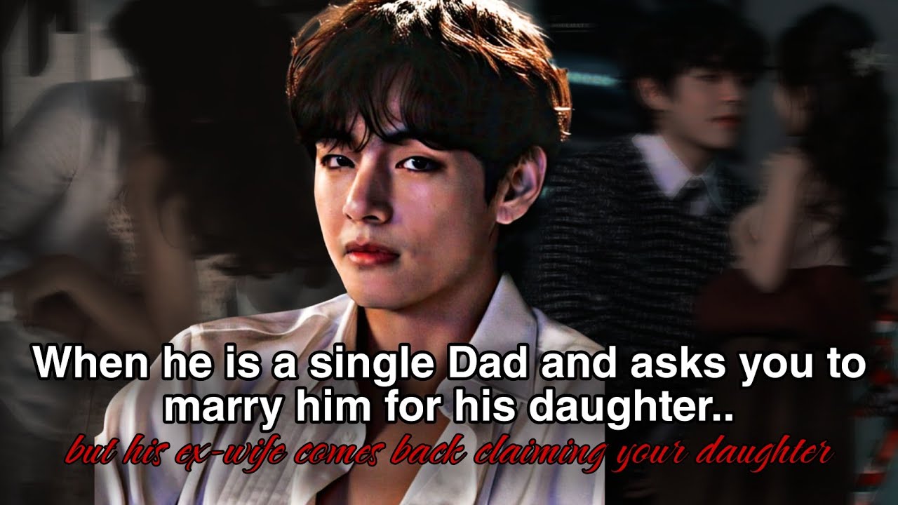 When he is a single Dad and asks you to marry him for his daughter but - || Taehyung ONESHOT ||