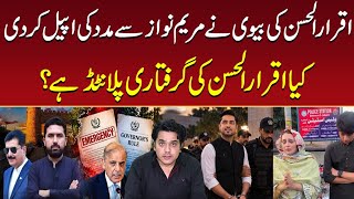Iqrar ul Hassan ki Bv ny Maryam Nawaz sy madad ki appeal, Iqrar ki giraftari q hoi