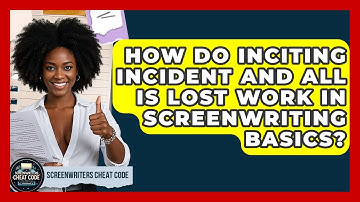 How Do Inciting Incident And All Is Lost Work In Screenwriting Basics? - Screenwriter
