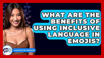 What Are The Benefits Of Using Inclusive Language In Emojis? - Everyday-Networking