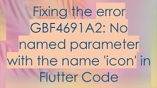 Fixing the error GBF4691A2: No named parameter with the name 'icon' in Flutter Code