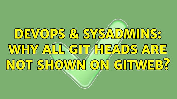 DevOps & SysAdmins: Why all git heads are not shown on gitweb?