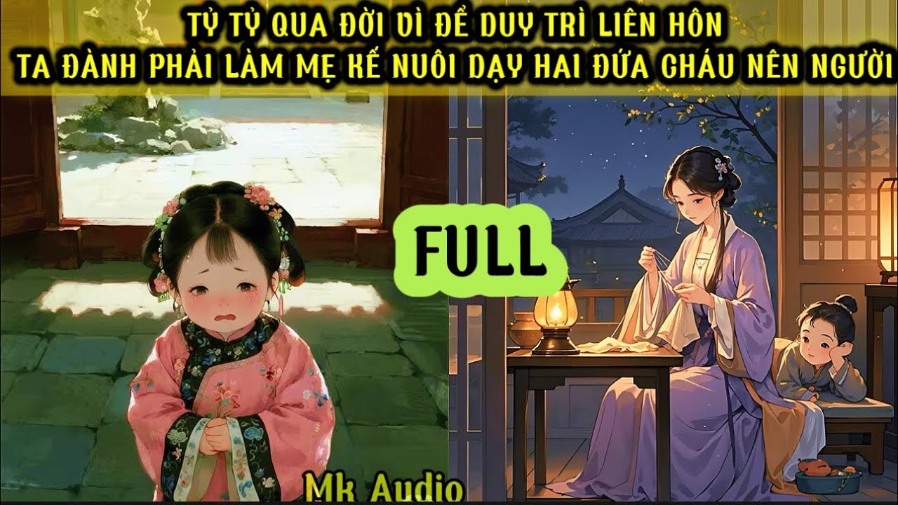 TỶ TỶ QUA ĐỜI - VÌ DUY TRÌ LIÊN HÔN TA ĐÀNH PHẢI ĐI LÀM MẸ KẾ NUÔI HAI ĐỨA CHÁU THÀNH TÀI