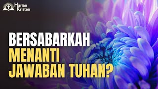 Bersabarkah Menanti Jawaban Tuhan? | Renungan Saat Teduh dan Doa Harian Kristen