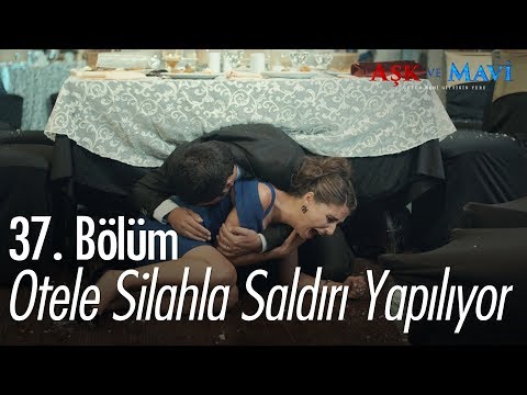 Otel'e silahlı saldırı yapılıyor - Aşk ve Mavi 37. Bölüm