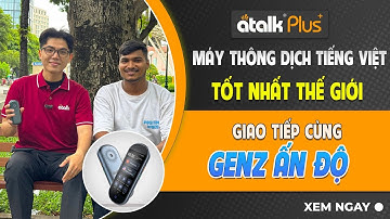 MÁY DỊCH TỰ ĐỘNG KHÔNG CẦN BẤM KHÔNG CÙNG CHẠM ATALK PLUS+ TRẢI NGHIỆM GIAO TIẾP CÙNG KHÁCH DU LỊCH