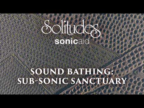 SonicAid Solitudes - Resonant Chamber I | Sound Bathing: Sub-Sonic Sanctuary