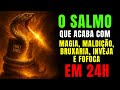 SALMO 70 CONTRA TODO TIPO DE MAGIA MALDIÇÃO BRUXARIA INVEJA E FOFOCA