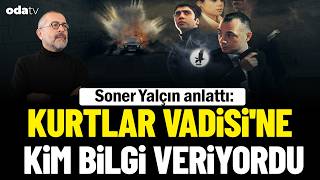 Soner Yalçın Kurtlar Vadisini Anlattı Kim Bilgi Veriyordu