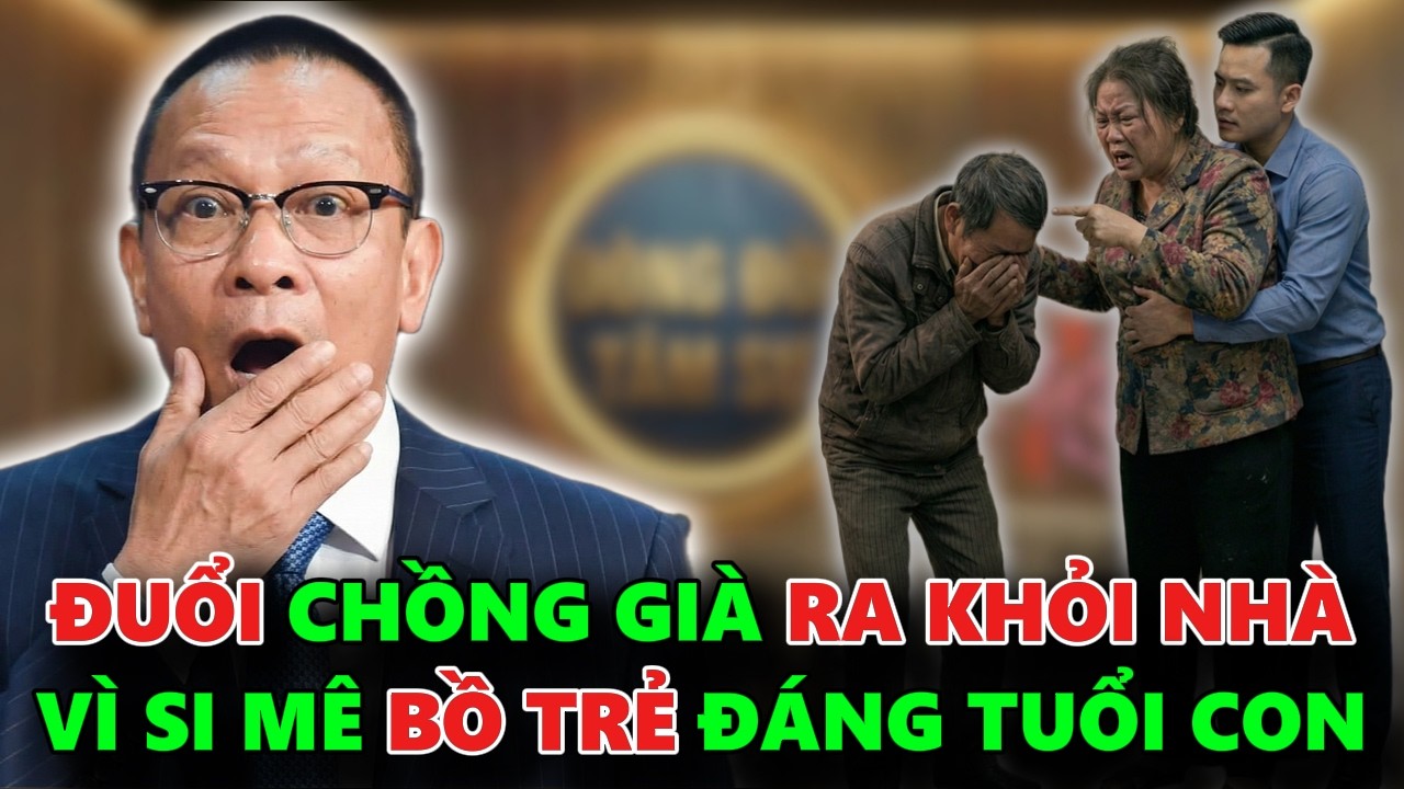 ĐUỔI CHỒNG GIÀ RA KHỎI NHÀ VÌ PHÚ BÀ SI MÊ BỒ TRẺ BẰNG TUỔI CON TRAI ÚT - TÂM  SỰ CÙNG VĂN SÂM