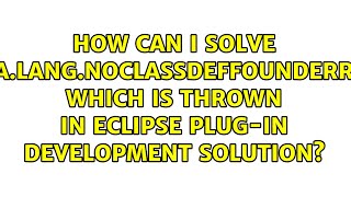 How can I solve java.lang.NoClassDefFoundError, which is thrown in Eclipse plug-in development... How can I solve java.lang.NoClassDefFoundError, which is thrown in Eclipse plug-in development...
